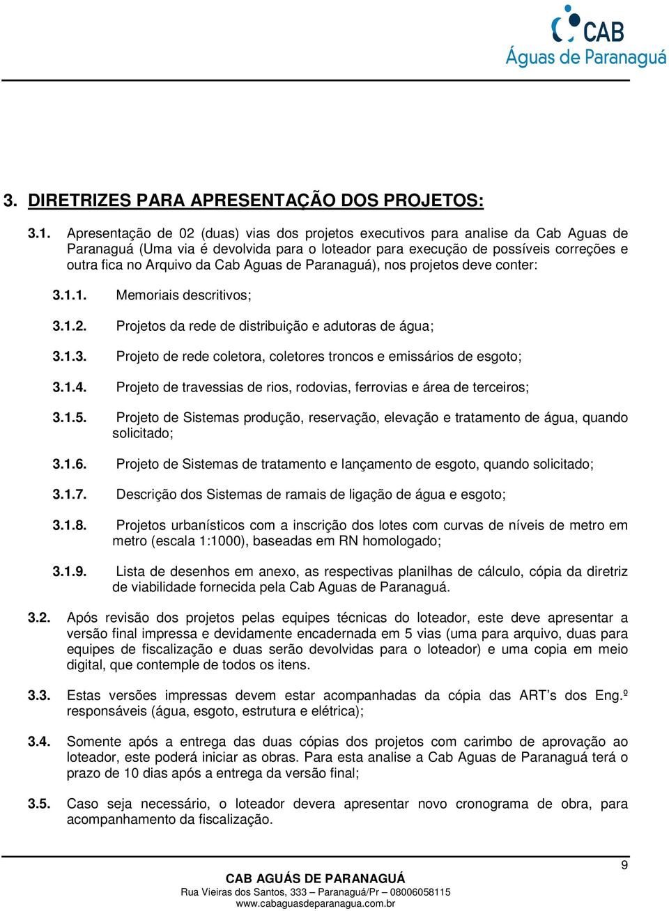 Aguas de Paranaguá), nos projetos deve conter: 3.1.1. Memoriais descritivos; 3.1.2. Projetos da rede de distribuição e adutoras de água; 3.1.3. Projeto de rede coletora, coletores troncos e emissários de esgoto; 3.