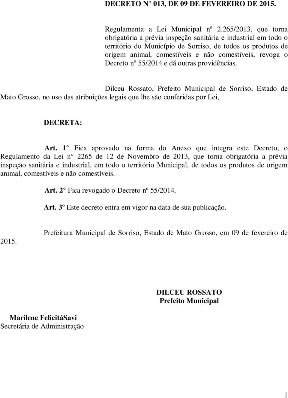 Decreto nº 55/2014 e dá outras providências. Dilceu Rossato, Prefeito Municipal de Sorriso, Estado de Mato Grosso, no uso das atribuições legais que lhe são conferidas por Lei, DECRETA: Art.