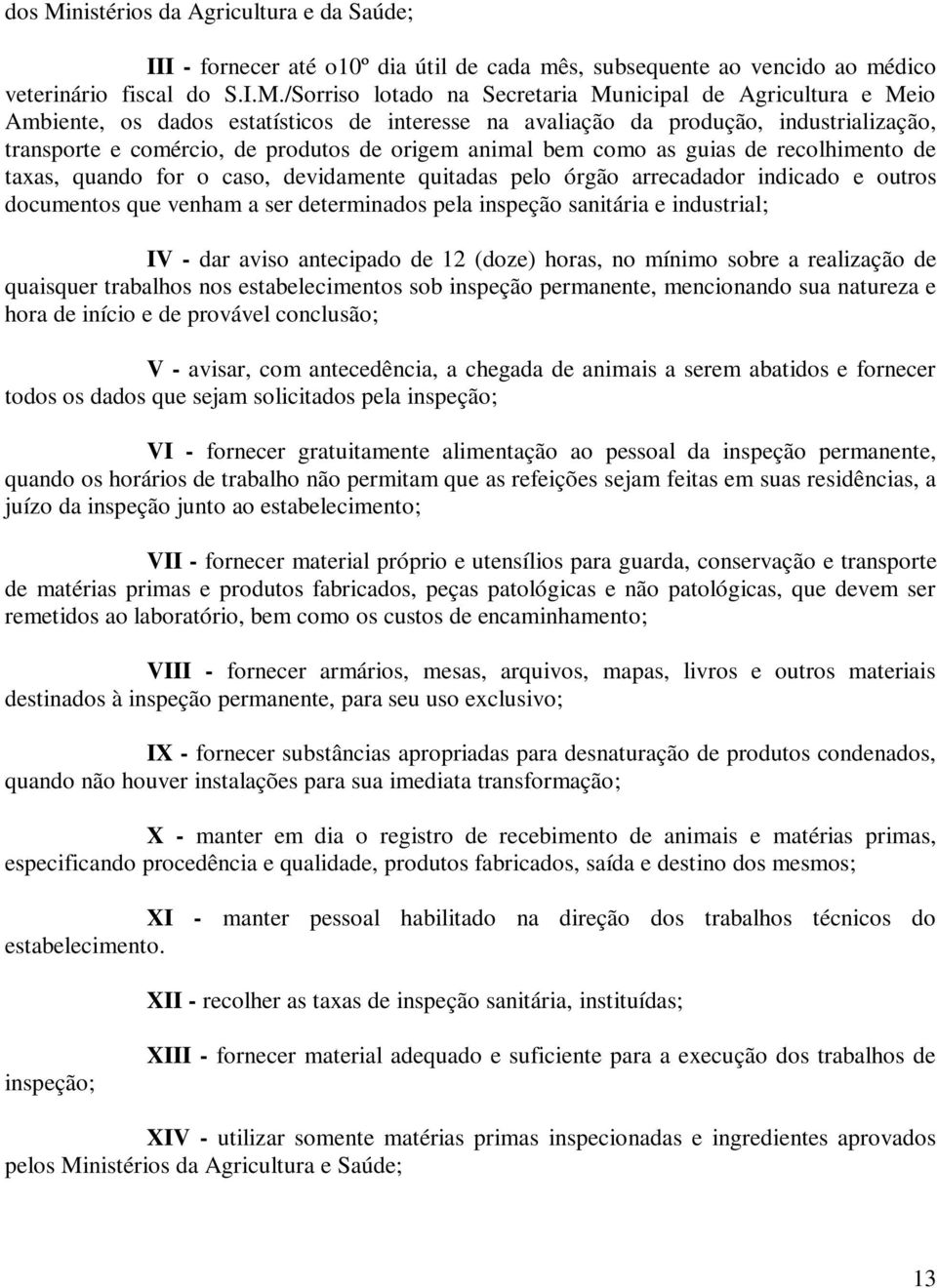 /Sorriso lotado na Secretaria Municipal de Agricultura e Meio Ambiente, os dados estatísticos de interesse na avaliação da produção, industrialização, transporte e comércio, de produtos de origem