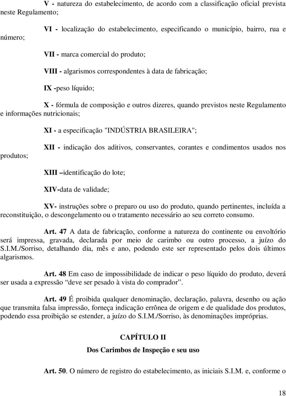 nutricionais; XI - a especificação "INDÚSTRIA BRASILEIRA"; produtos; XII - indicação dos aditivos, conservantes, corantes e condimentos usados nos XIII identificação do lote; XIV-data de validade;