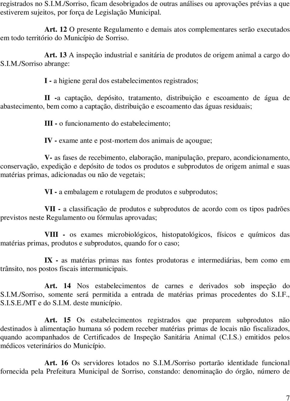 I.M./Sorriso abrange: I - a higiene geral dos estabelecimentos registrados; II -a captação, depósito, tratamento, distribuição e escoamento de água de abastecimento, bem como a captação, distribuição