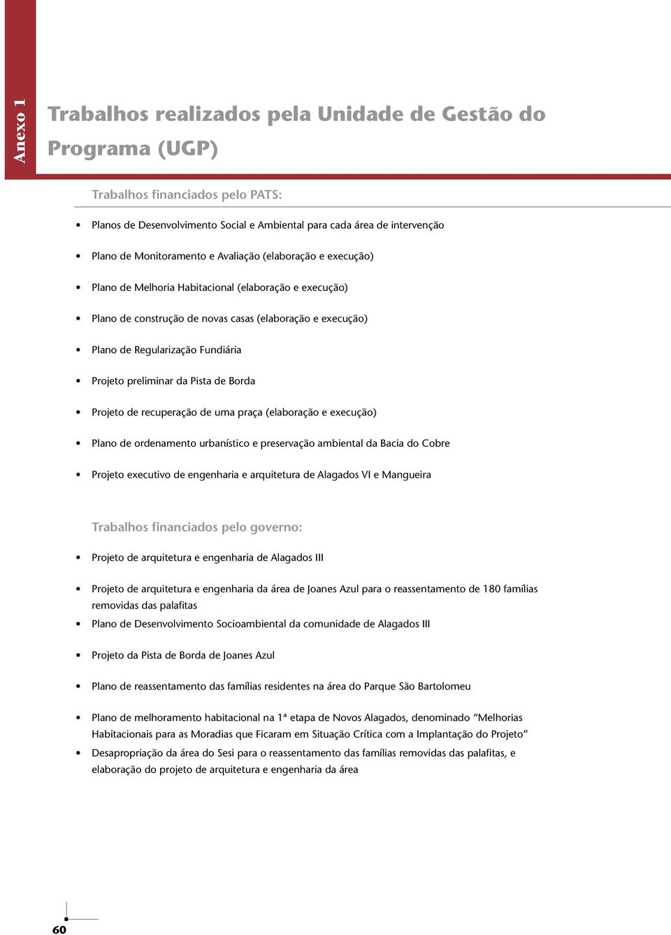 Projeto preliminar da Pista de Borda Projeto de recuperação de uma praça (elaboração e execução) Plano de ordenamento urbanístico e preservação ambiental da Bacia do Cobre Projeto executivo de