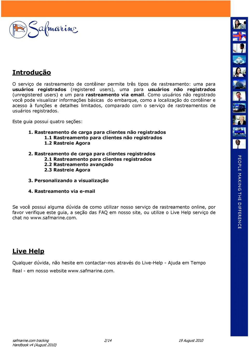 Como usuários não registrado você pode visualizar informações básicas do embarque, como a localização do contêiner e acesso à funções e detalhes limitados, comparado com o serviço de rastreamentos de