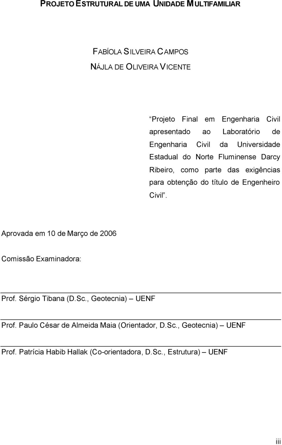 obtenção do título de Engenheiro Civil. provada em de Março de 06 Comissão Examinadora: Prof. Sérgio Tibana (D.Sc.