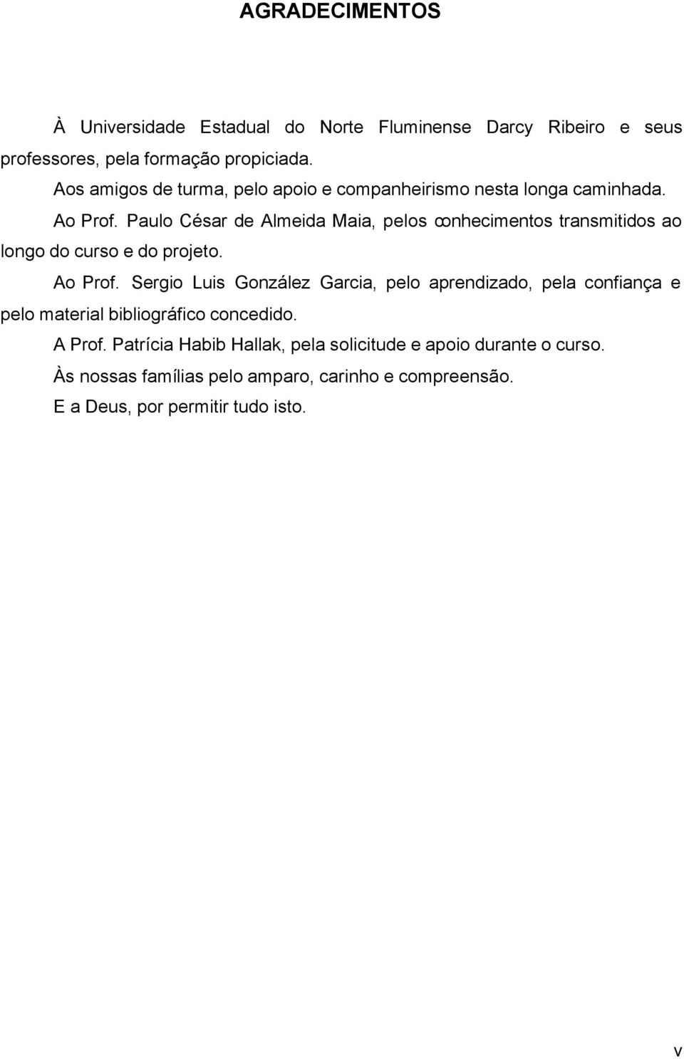 Paulo César de lmeida Maia, pelos conhecimentos transmitidos ao longo do curso e do projeto. o Prof.