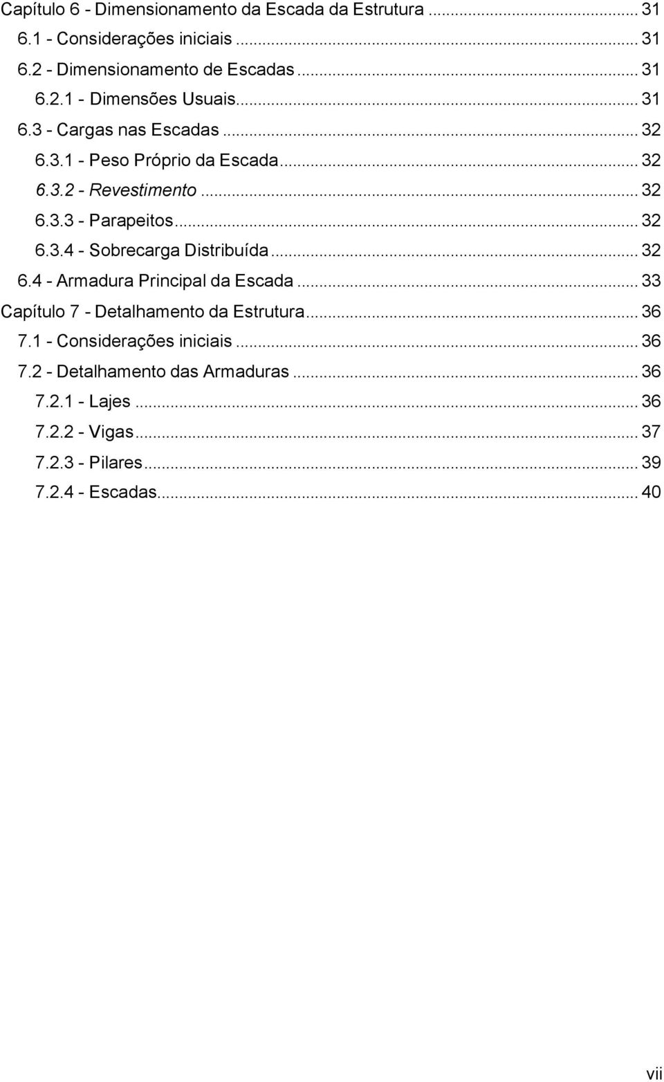 .. 6.4 - rmadura Principal da Escada... 33 Capítulo 7 - Detalhamento da Estrutura... 36 7.1 - Considerações iniciais... 36 7. - Detalhamento das rmaduras.