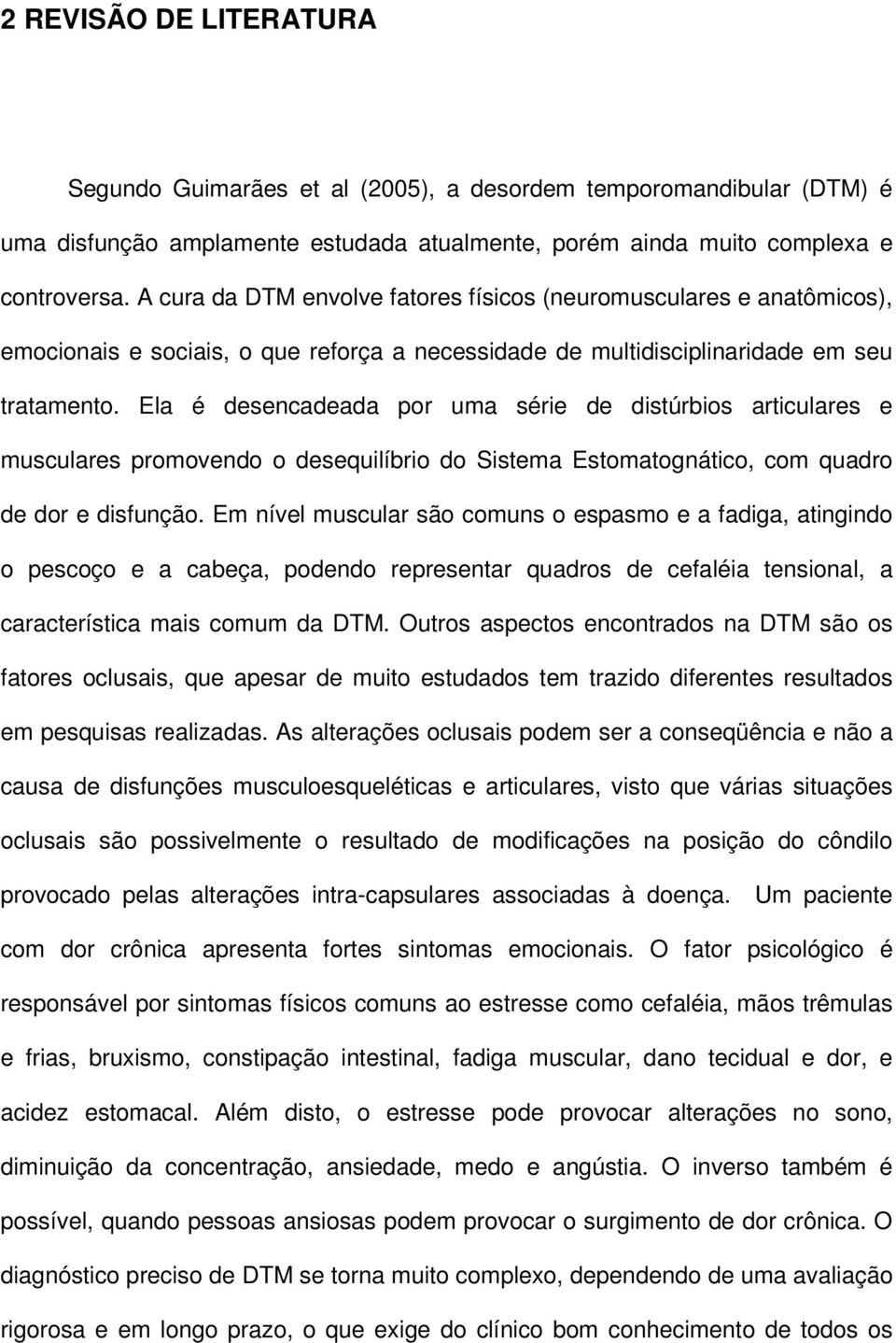 Ela é desencadeada por uma série de distúrbios articulares e musculares promovendo o desequilíbrio do Sistema Estomatognático, com quadro de dor e disfunção.