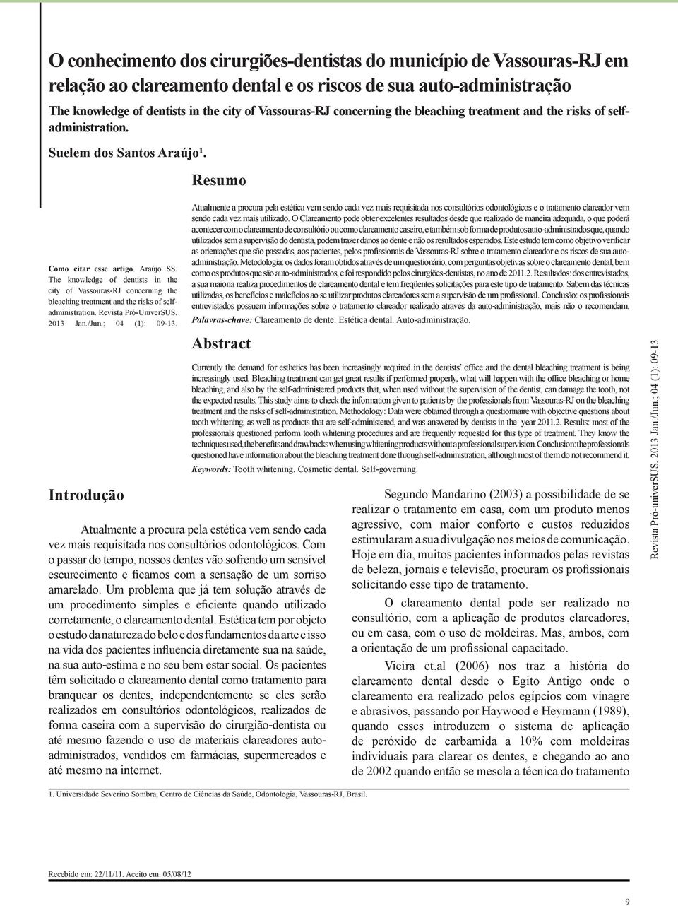 The knowledge of dentists in the city of Vassouras-RJ concerning the bleaching treatment and the risks of selfadministration. Revista Pró-UniverSUS. 2013 Jan./Jun.; 04 (1): 09-13.