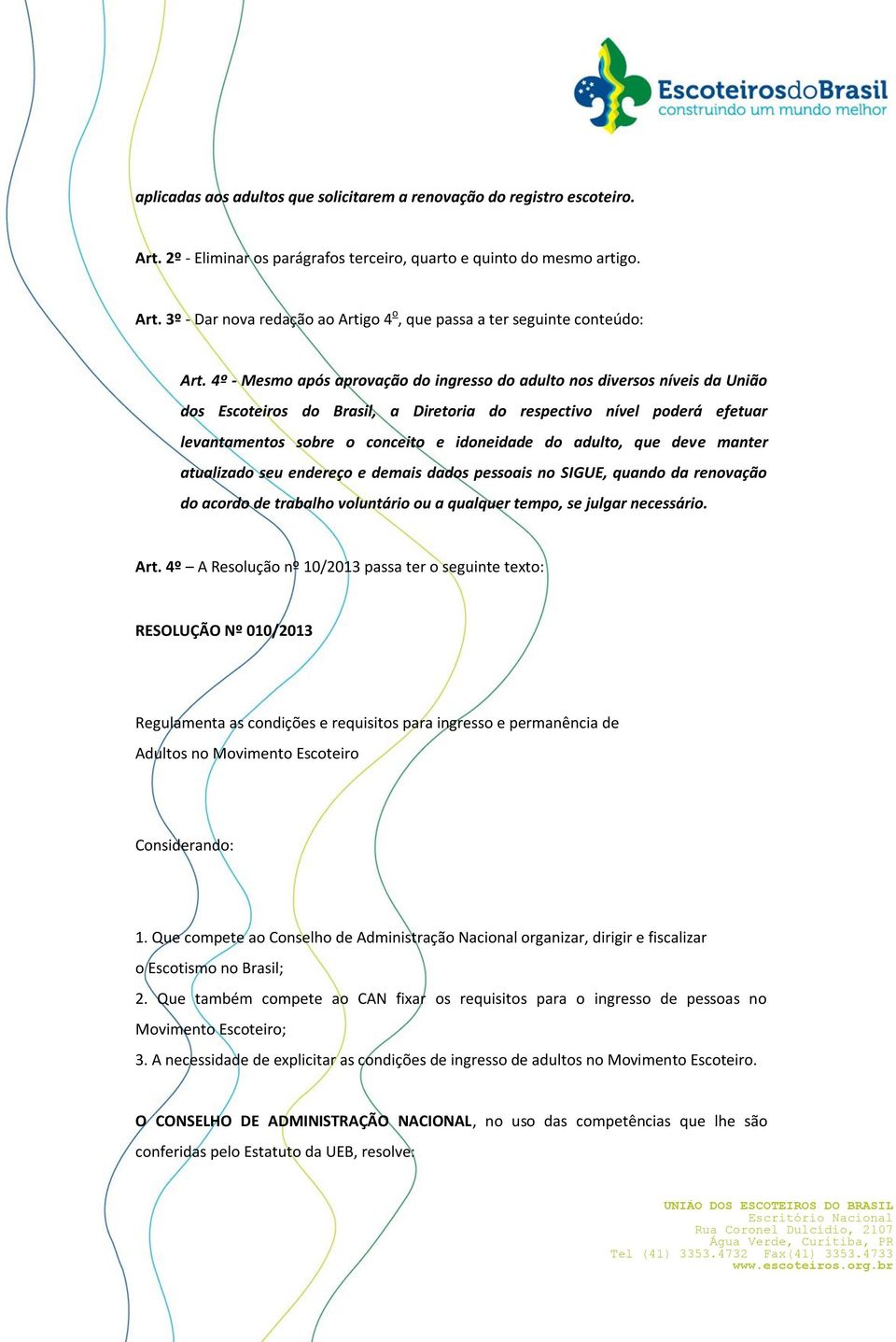 adulto, que deve manter atualizado seu endereço e demais dados pessoais no SIGUE, quando da renovação do acordo de trabalho voluntário ou a qualquer tempo, se julgar necessário. Art.