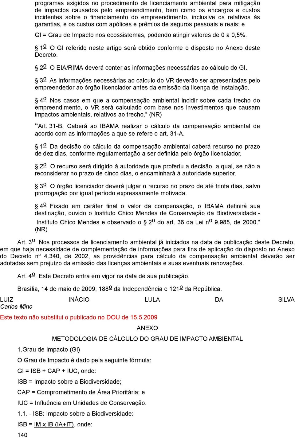 1 o O GI referido neste artigo será obtido conforme o disposto no Anexo deste Decreto. 2 o O EIA/RIMA deverá conter as informações necessárias ao cálculo do GI.