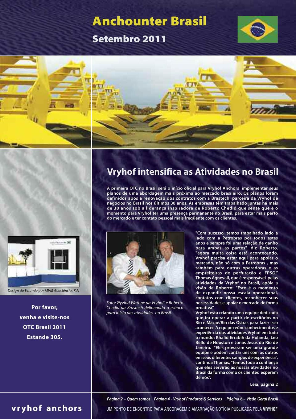 As empresas têm trabalhado juntas há mais de 30 anos sob a liderança inspiradora de Roberto Chedid que sente que é o momento para Vryhof ter uma presença permanente no Brasil, para estar mais perto