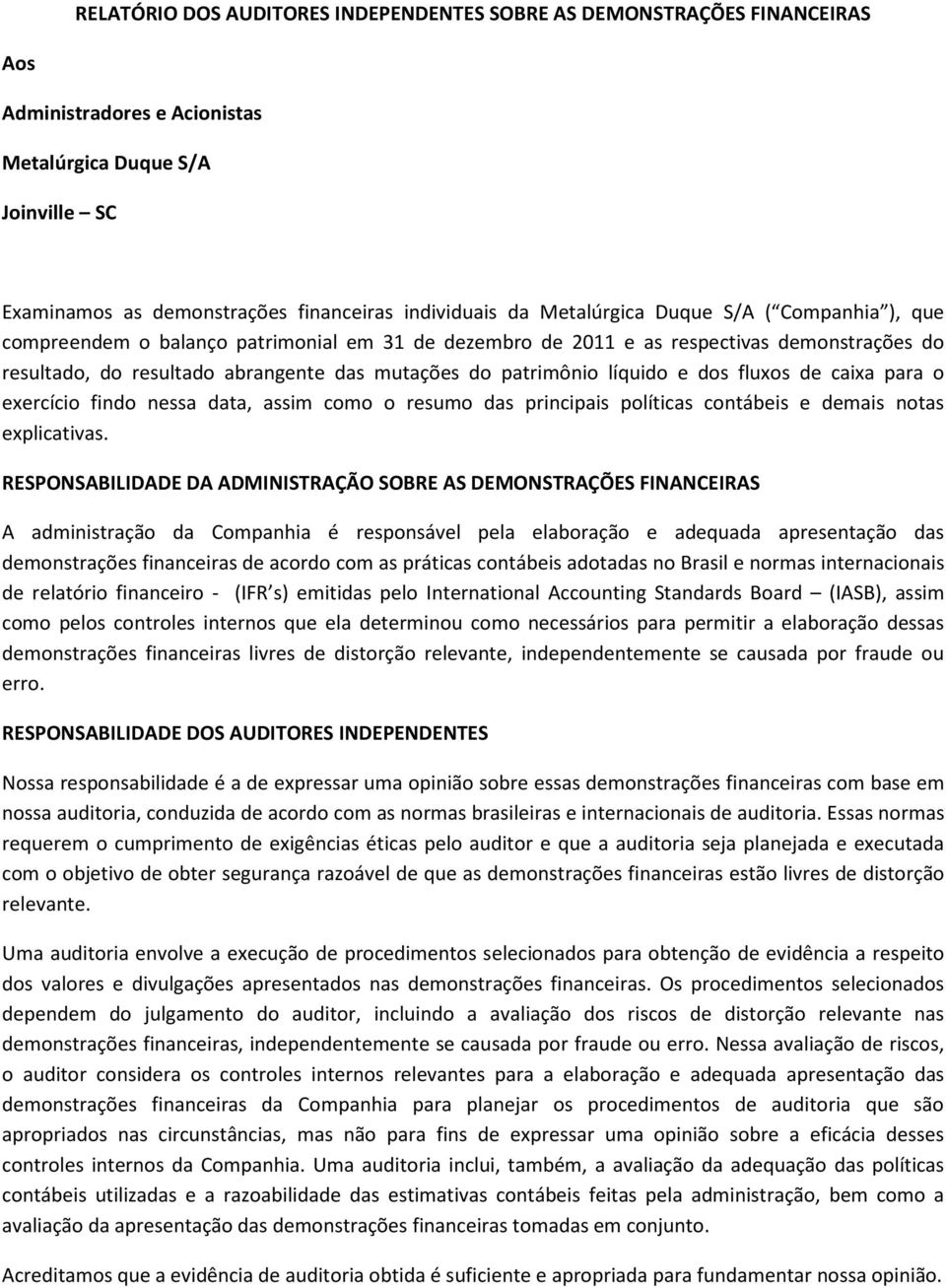 líquido e dos fluxos de caixa para o exercício findo nessa data, assim como o resumo das principais políticas contábeis e demais notas explicativas.