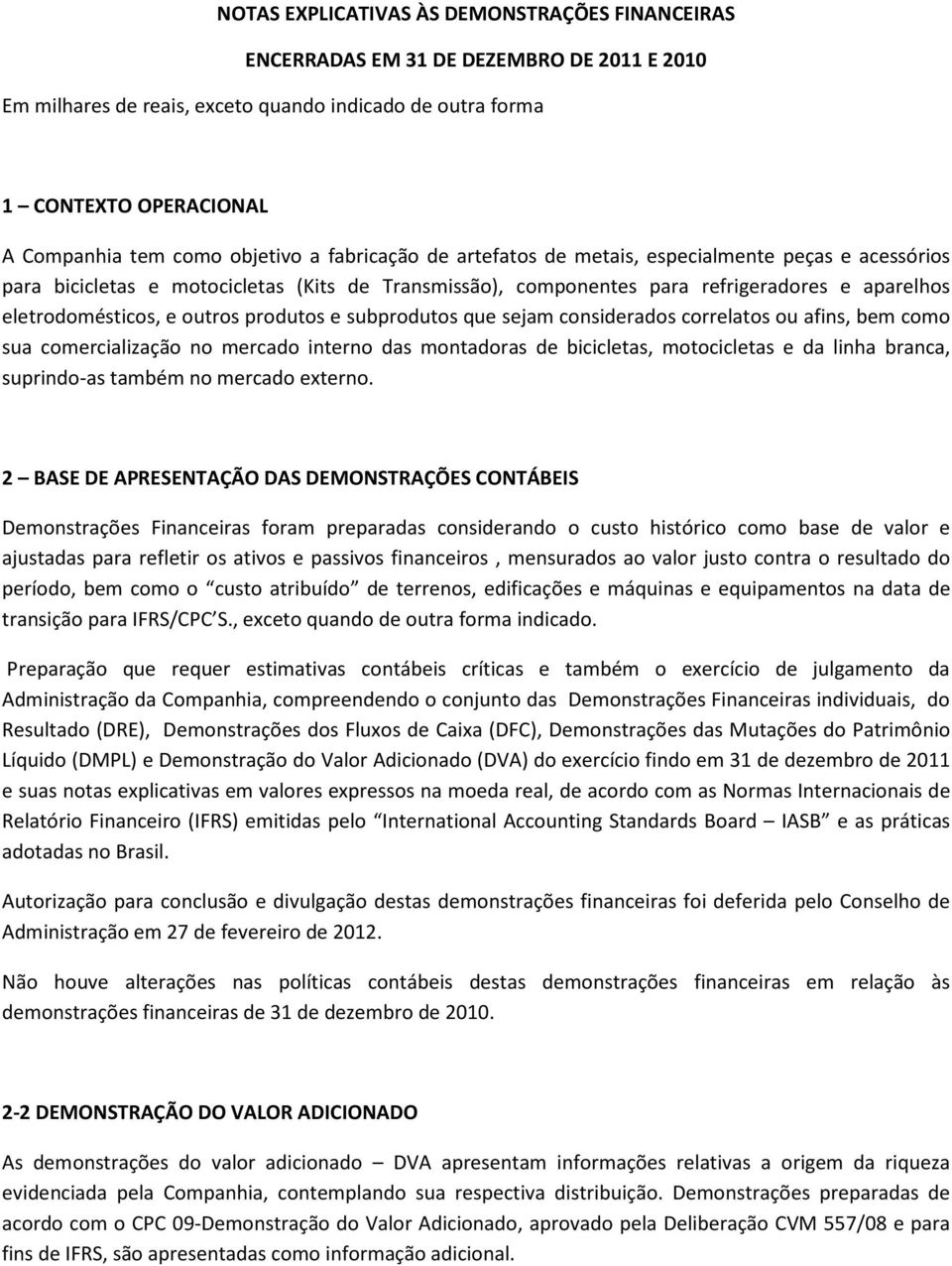 outros produtos e subprodutos que sejam considerados correlatos ou afins, bem como sua comercialização no mercado interno das montadoras de bicicletas, motocicletas e da linha branca, suprindo-as