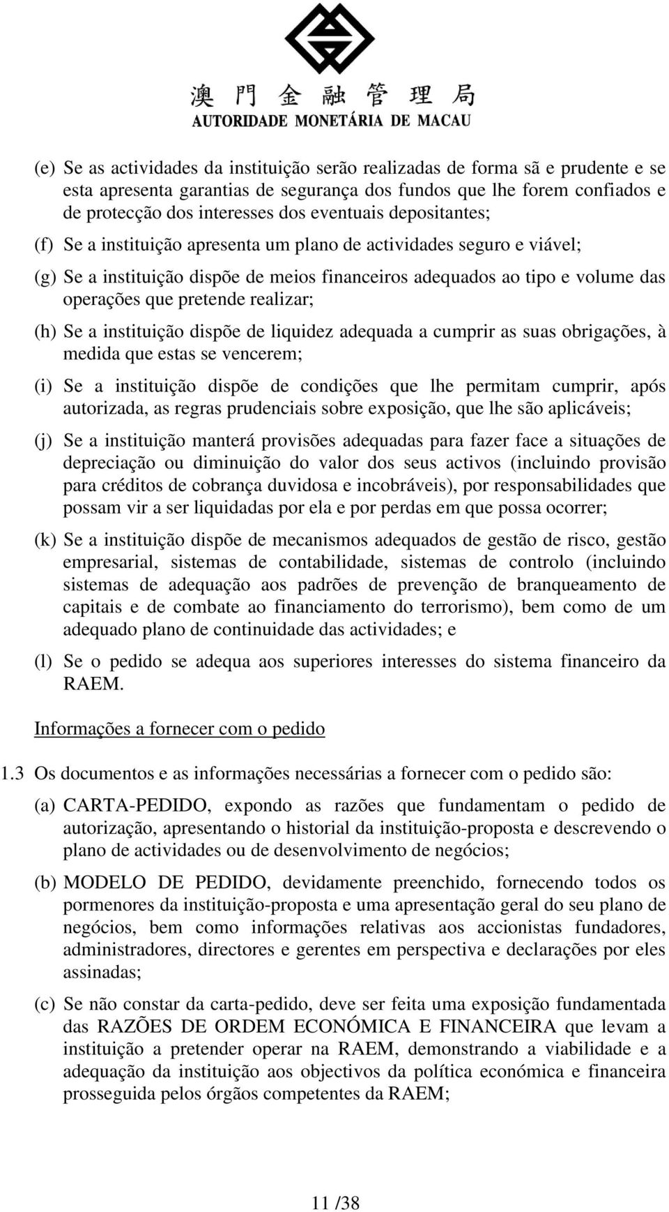 (h) Se a instituição dispõe de liquidez adequada a cumprir as suas obrigações, à medida que estas se vencerem; (i) Se a instituição dispõe de condições que lhe permitam cumprir, após autorizada, as