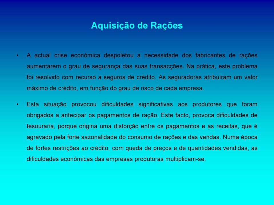 Esta situação provocou dificuldades significativas aos produtores que foram obrigados a antecipar os pagamentos de ração.