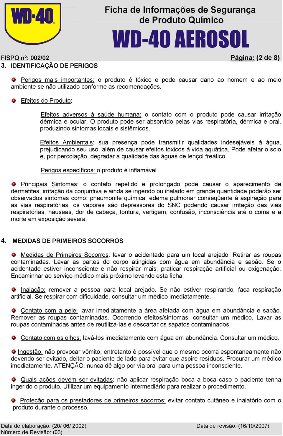 O produto pode ser absorvido pelas vias respiratória, dérmica e oral, produzindo sintomas locais e sistêmicos.