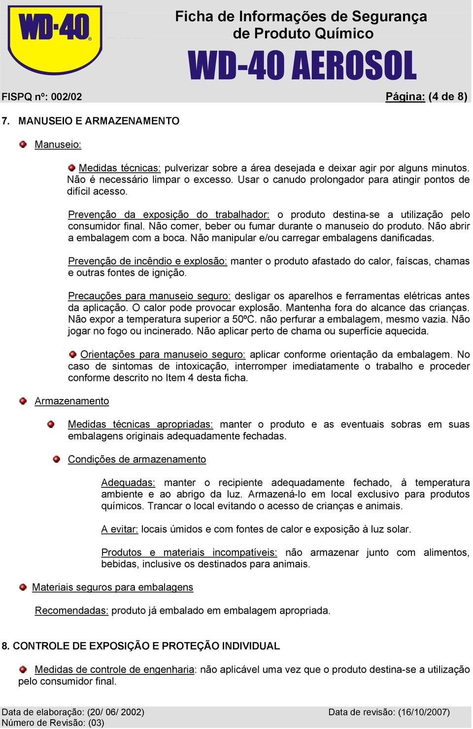 Não comer, beber ou fumar durante o manuseio do produto. Não abrir a embalagem com a boca. Não manipular e/ou carregar embalagens danificadas.