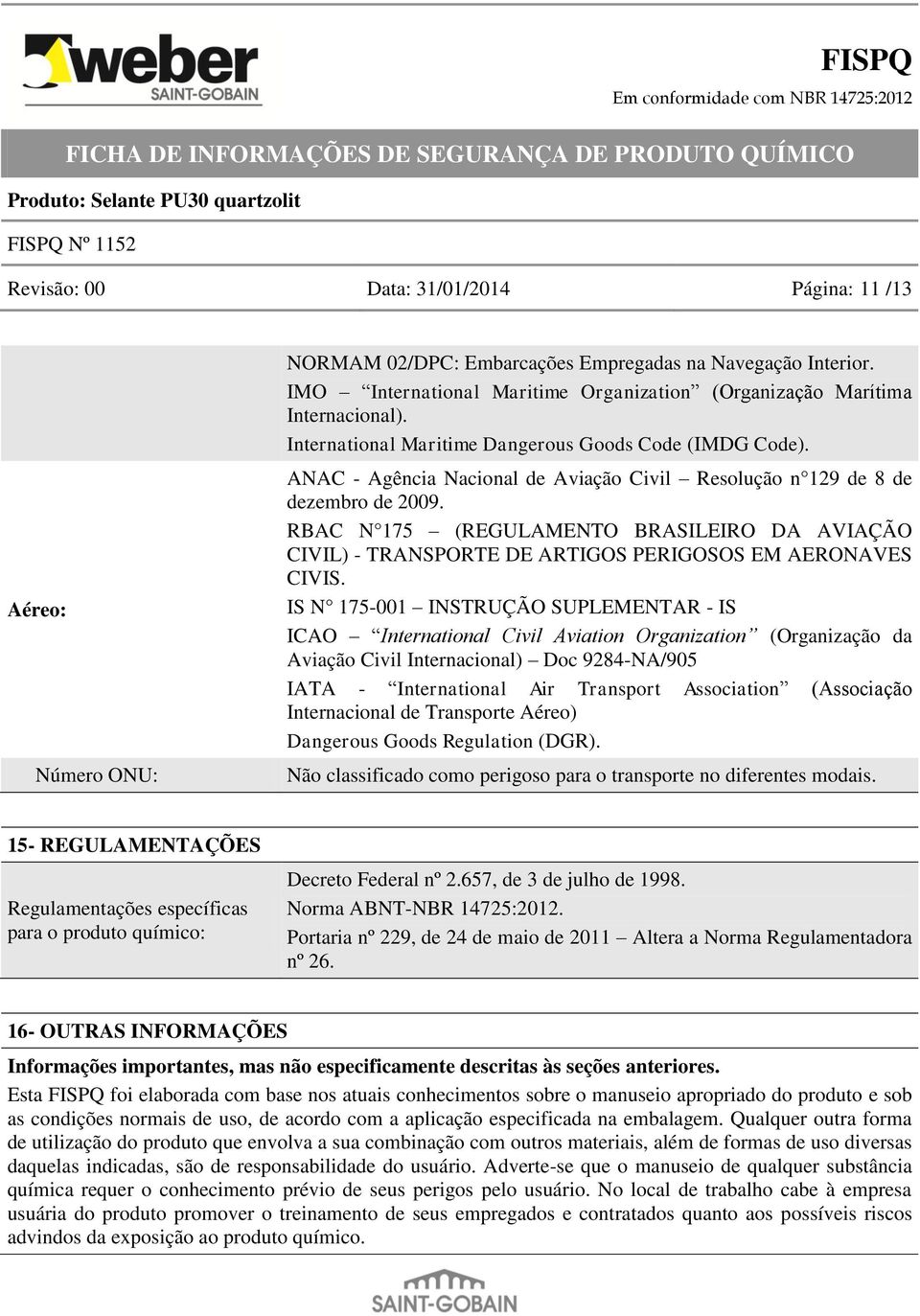 ANAC - Agência Nacional de Aviação Civil Resolução n 129 de 8 de dezembro de 2009. RBAC N 175 (REGULAMENTO BRASILEIRO DA AVIAÇÃO CIVIL) - TRANSPORTE DE ARTIGOS PERIGOSOS EM AERONAVES CIVIS.