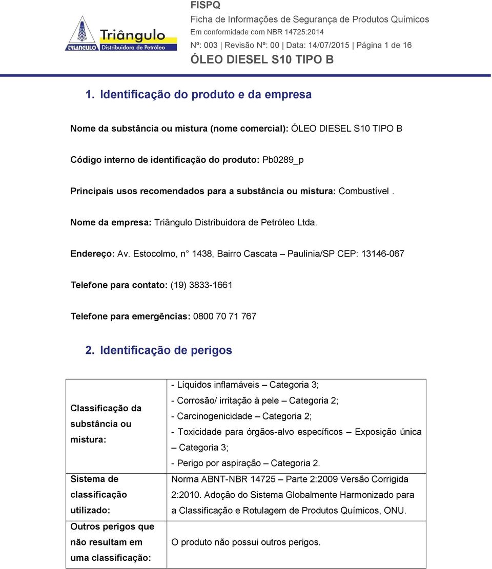 Combustível. Nome da empresa: Triângulo Distribuidora de Petróleo Ltda. Endereço: Av.