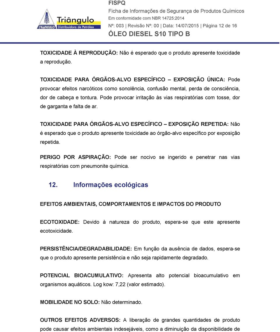 Pode provocar irritação às vias respiratórias com tosse, dor de garganta e falta de ar.