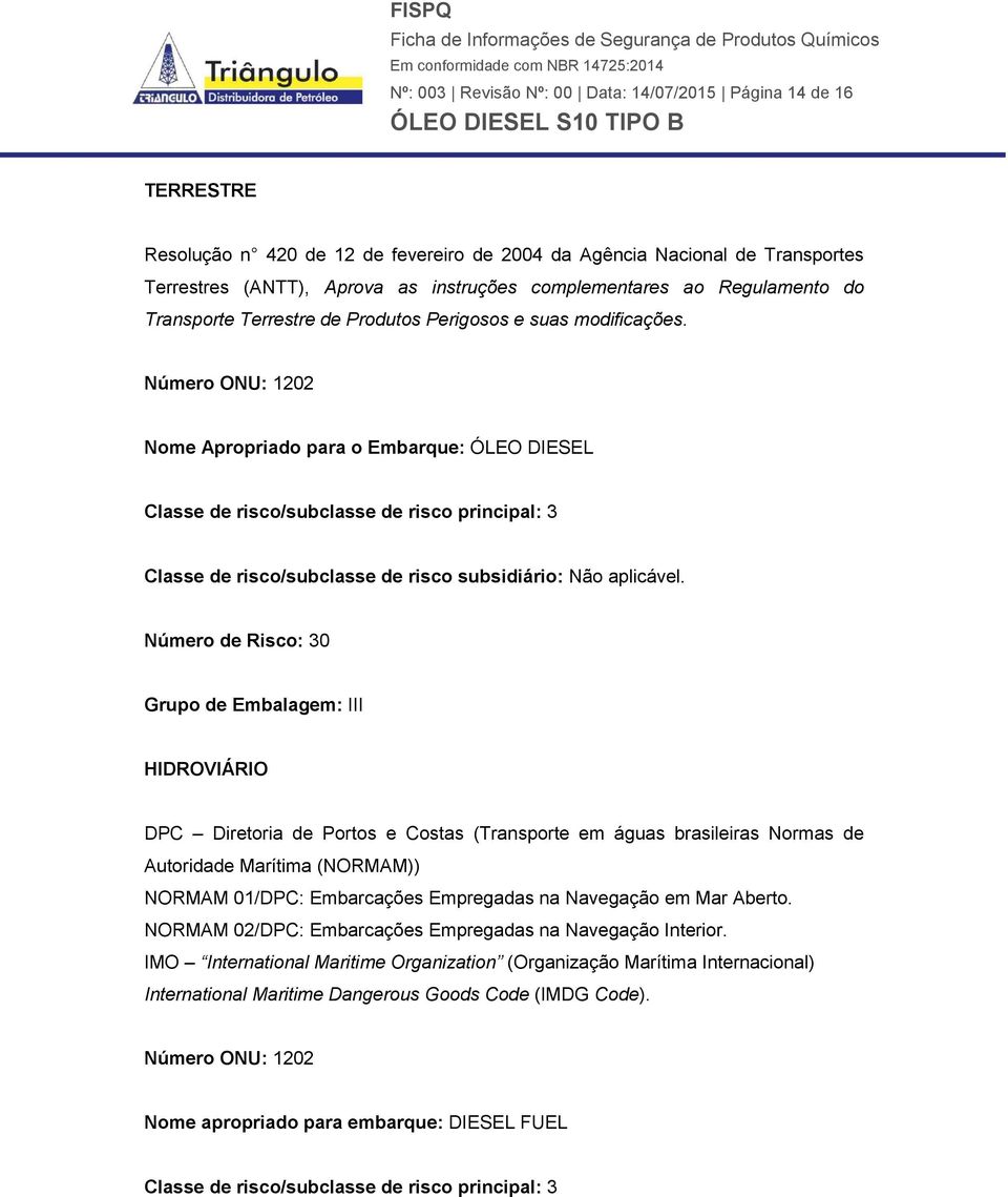 Número ONU: 1202 Nome Apropriado para o Embarque: ÓLEO DIESEL Classe de risco/subclasse de risco principal: 3 Classe de risco/subclasse de risco subsidiário: Não aplicável.