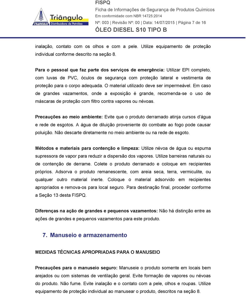 O material utilizado deve ser impermeável. Em caso de grandes vazamentos, onde a exposição é grande, recomenda-se o uso de máscaras de proteção com filtro contra vapores ou névoas.