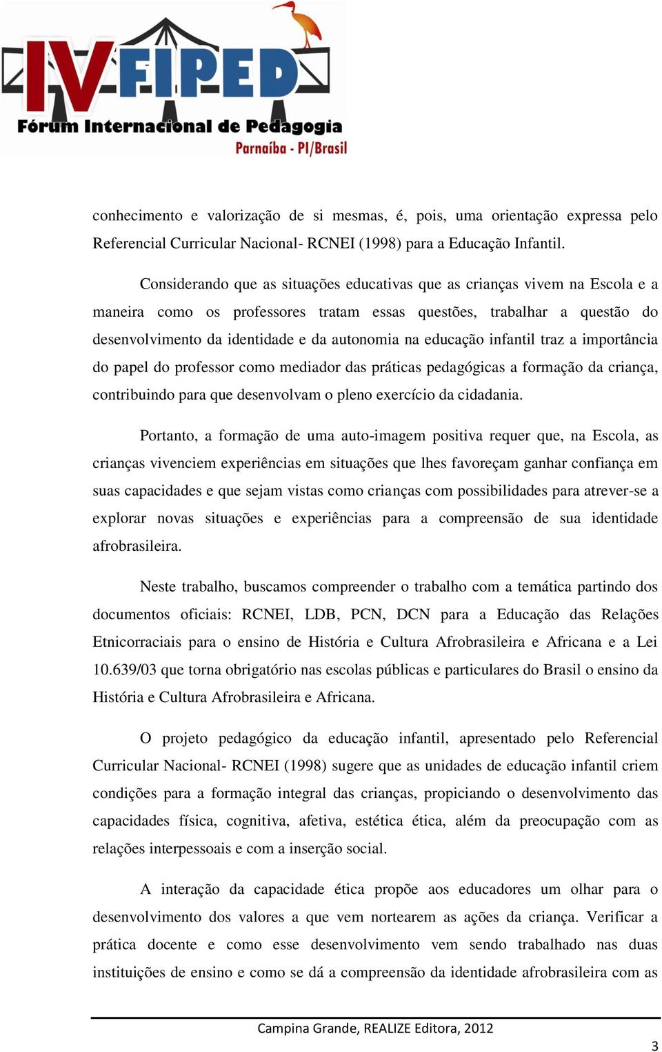 educação infantil traz a importância do papel do professor como mediador das práticas pedagógicas a formação da criança, contribuindo para que desenvolvam o pleno exercício da cidadania.