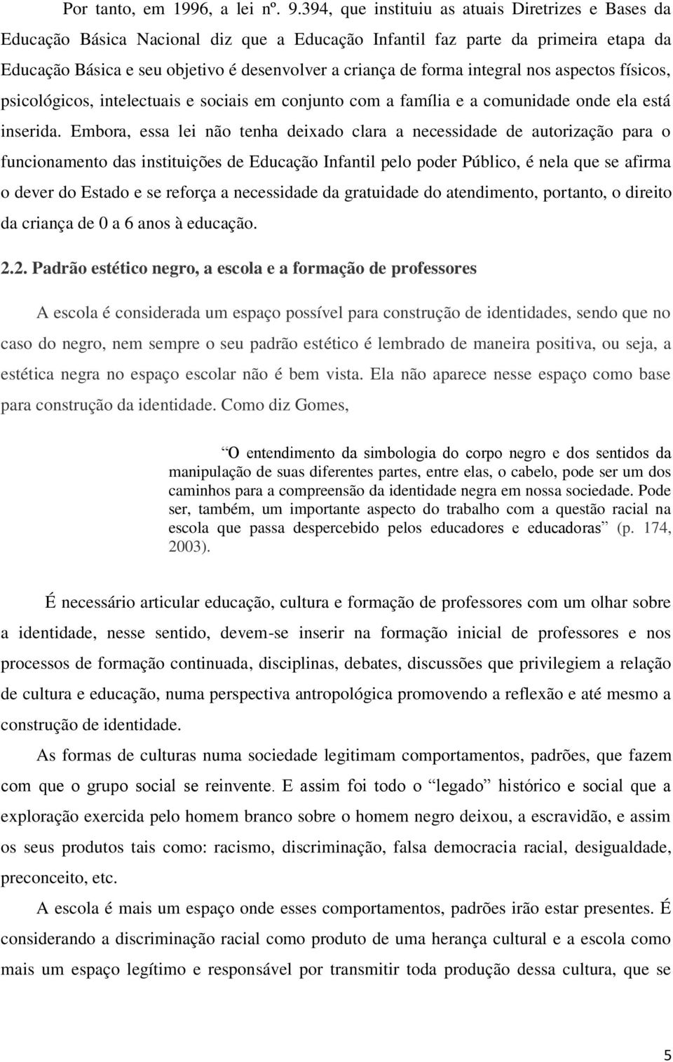 integral nos aspectos físicos, psicológicos, intelectuais e sociais em conjunto com a família e a comunidade onde ela está inserida.