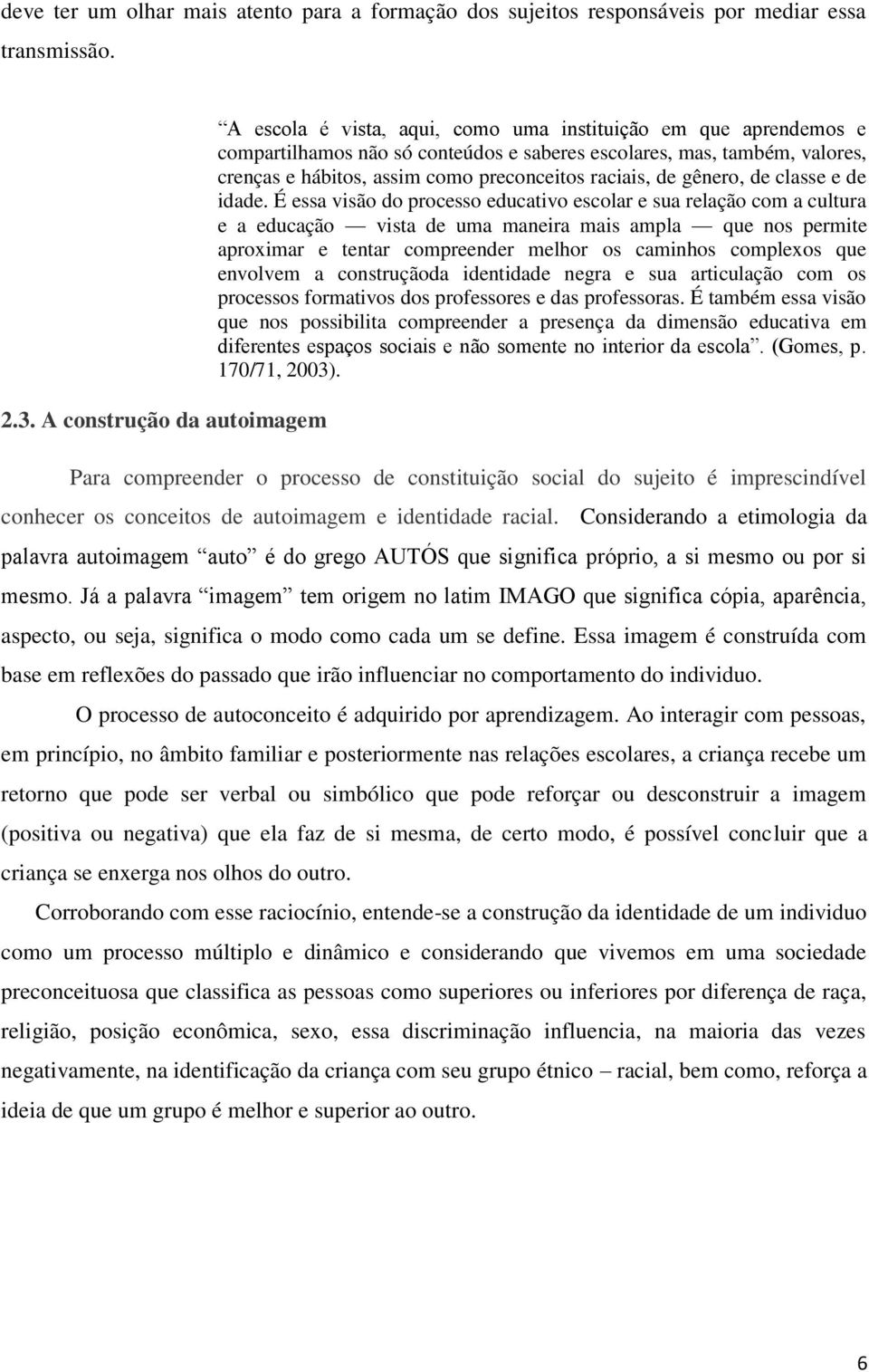 preconceitos raciais, de gênero, de classe e de idade.