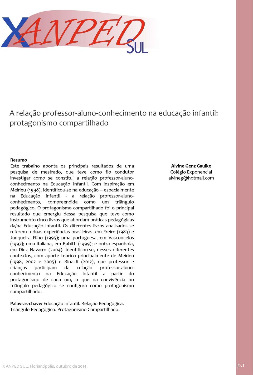 Com inspiração em Meirieu (1998), identificou se na educação especialmente na Educação Infantil a relação professor alunoconhecimento, compreendida como um triângulo pedagógico.