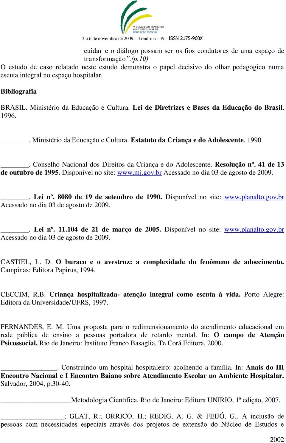 Lei de Diretrizes e Bases da Educação do Brasil. 1996.. Ministério da Educação e Cultura. Estatuto da Criança e do Adolescente. 1990. Conselho Nacional dos Direitos da Criança e do Adolescente.