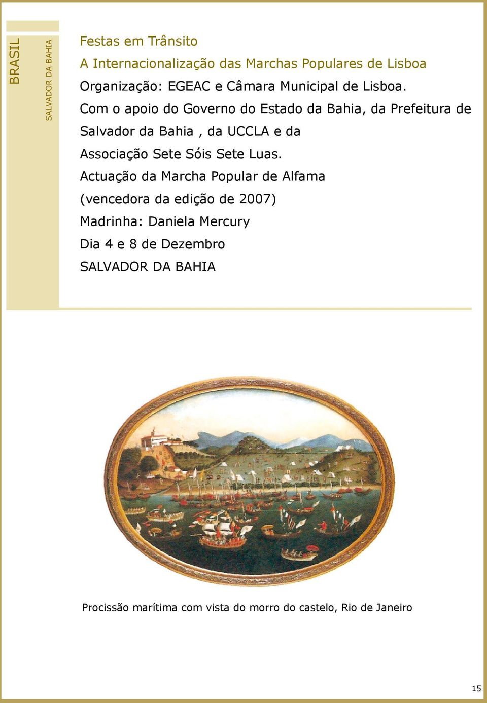 Com o apoio do Governo do Estado da Bahia, da Prefeitura de Salvador da Bahia, da UCCLA e da Associação Sete Sóis