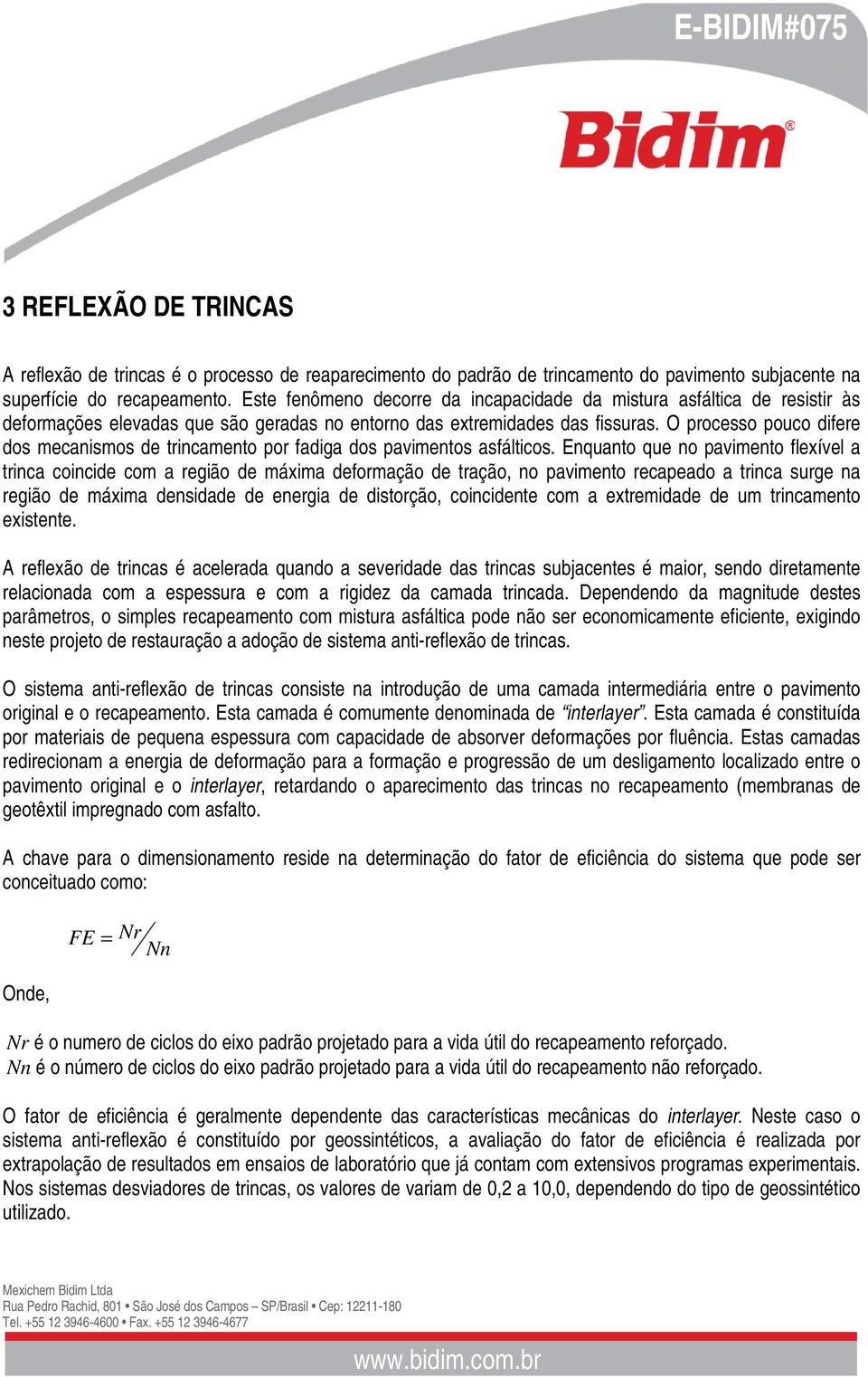 O processo pouco difere dos mecanismos de trincamento por fadiga dos pavimentos asfálticos.