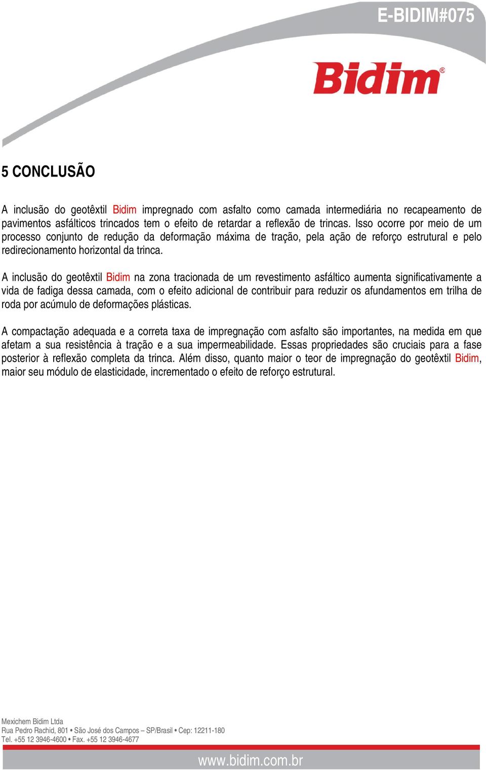 A inclusão do geotêxtil Bidim na zona tracionada de um revestimento asfáltico aumenta significativamente a vida de fadiga dessa camada, com o efeito adicional de contribuir para reduzir os