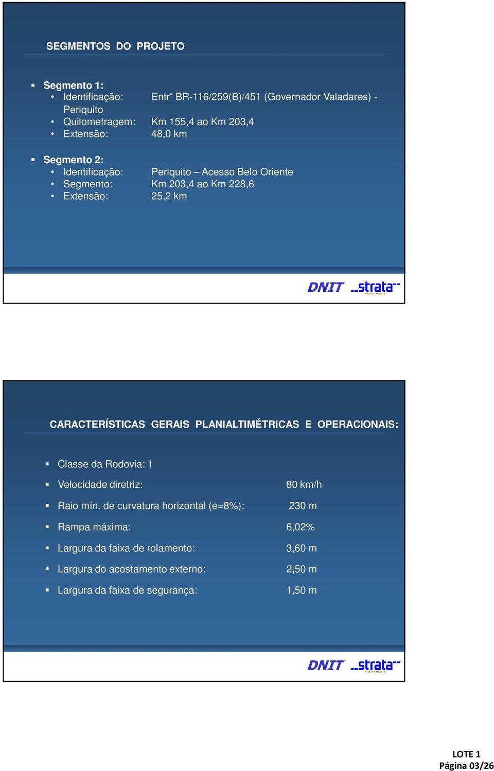 CARACTERÍSTICAS GERAIS PLANIALTIMÉTRICAS E OPERACIONAIS: Classe da Rodovia: 1 Velocidade diretriz: Raio mín.