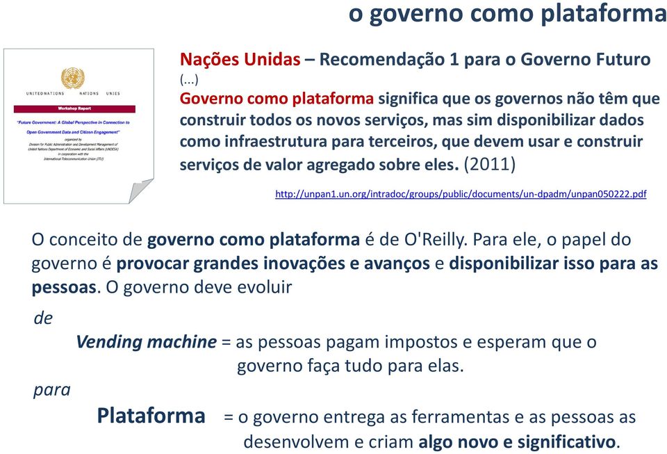 serviços de valor agregado sobre eles. (2011) http://unpan1.un.org/intradoc/groups/public/documents/un-dpadm/unpan050222.pdf O conceito de governo como plataforma é de O'Reilly.