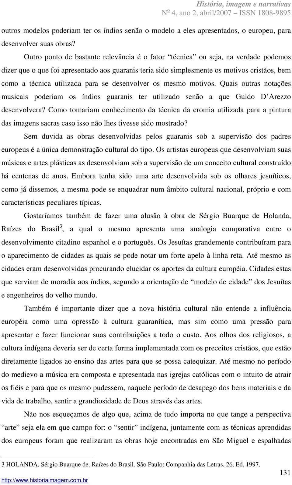 para se desenvolver os mesmo motivos. Quais outras notações musicais poderiam os índios guaranis ter utilizado senão a que Guido D Arezzo desenvolvera?