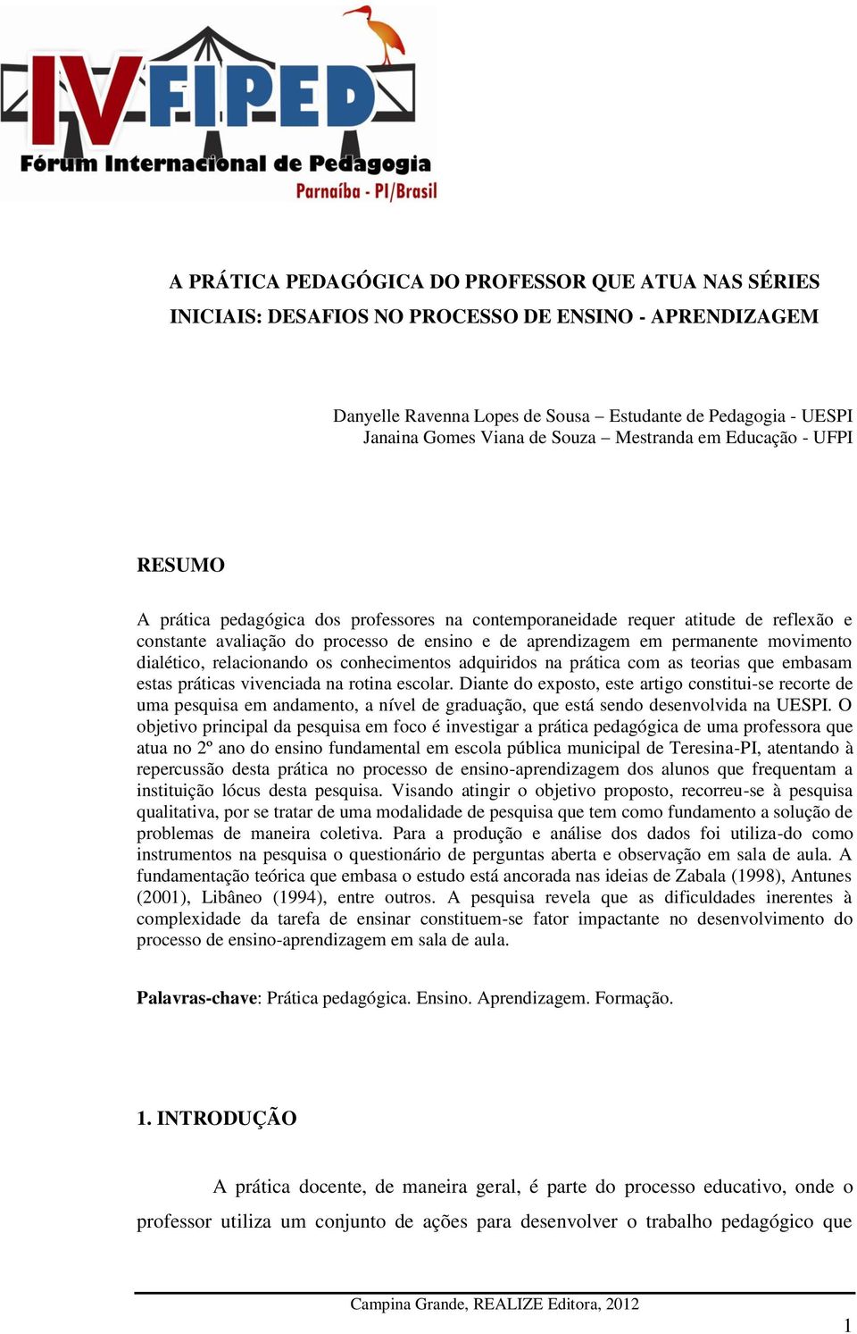 permanente movimento dialético, relacionando os conhecimentos adquiridos na prática com as teorias que embasam estas práticas vivenciada na rotina escolar.