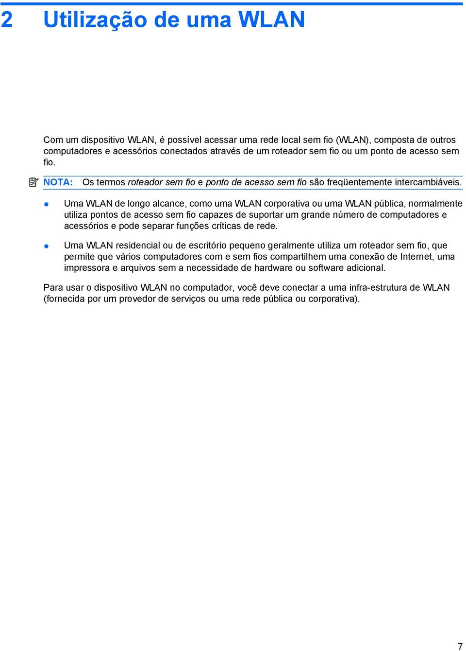 Uma WLAN de longo alcance, como uma WLAN corporativa ou uma WLAN pública, normalmente utiliza pontos de acesso sem fio capazes de suportar um grande número de computadores e acessórios e pode separar