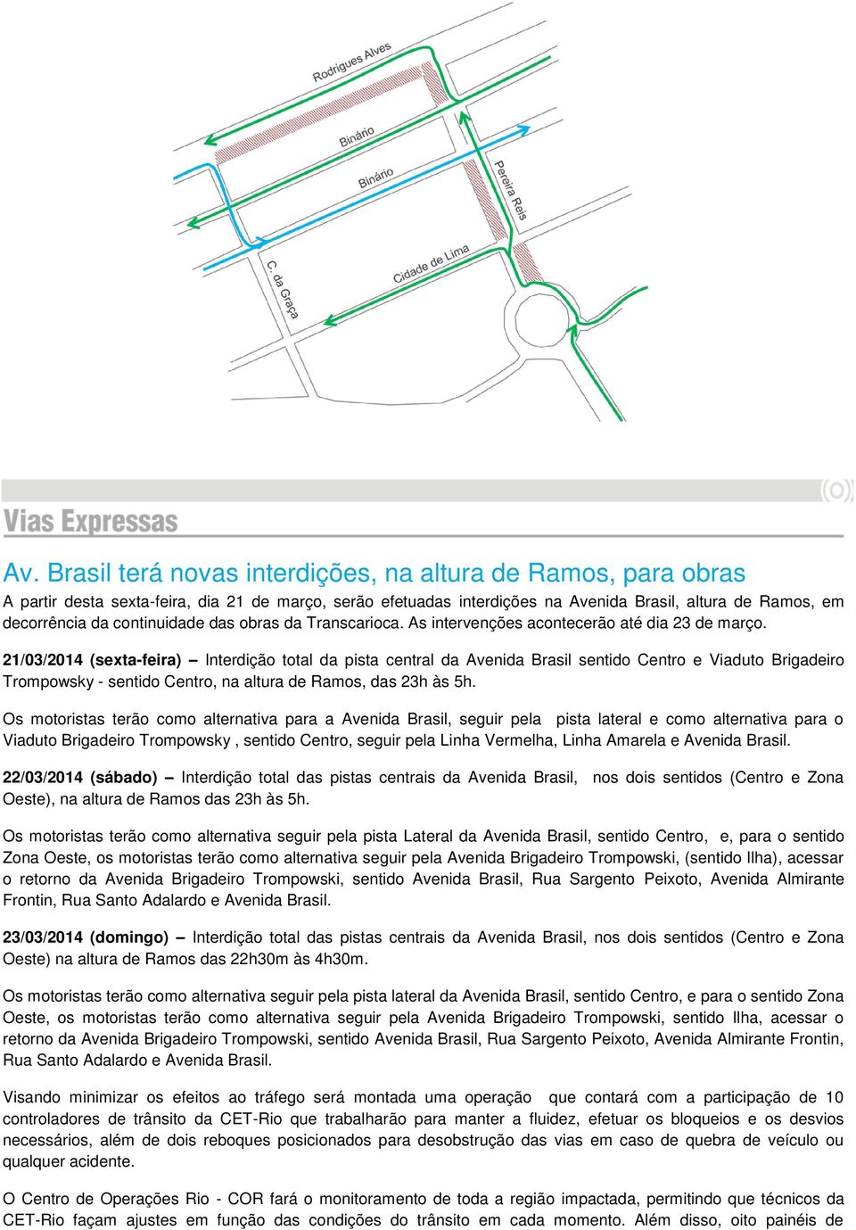21/03/2014 (sexta-feira) Interdição total da pista central da Avenida Brasil sentido Centro e Viaduto Brigadeiro Trompowsky - sentido Centro, na altura de Ramos, das 23h às 5h.