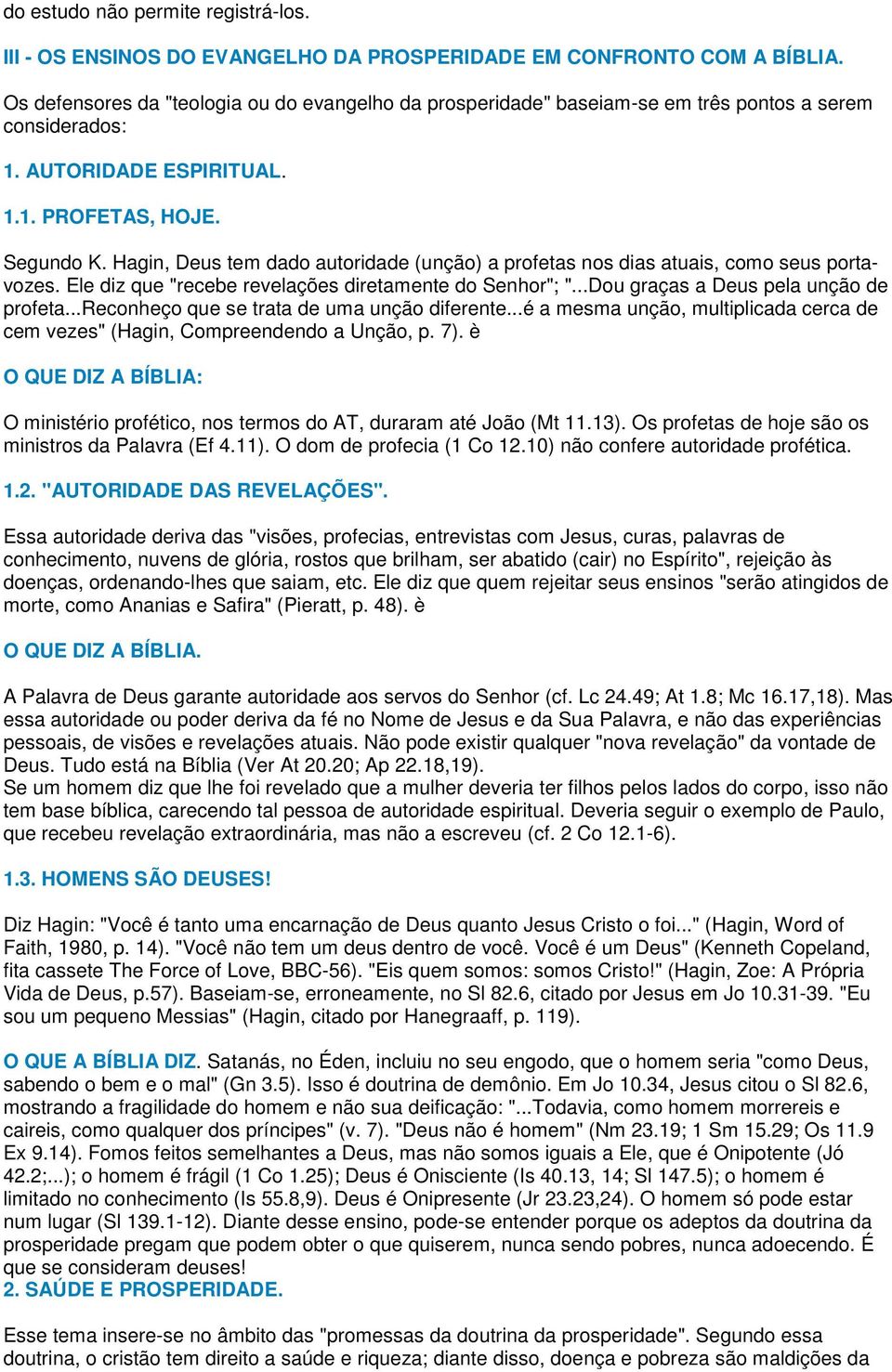 Hagin, Deus tem dado autoridade (unção) a profetas nos dias atuais, como seus portavozes. Ele diz que "recebe revelações diretamente do Senhor"; "...Dou graças a Deus pela unção de profeta.