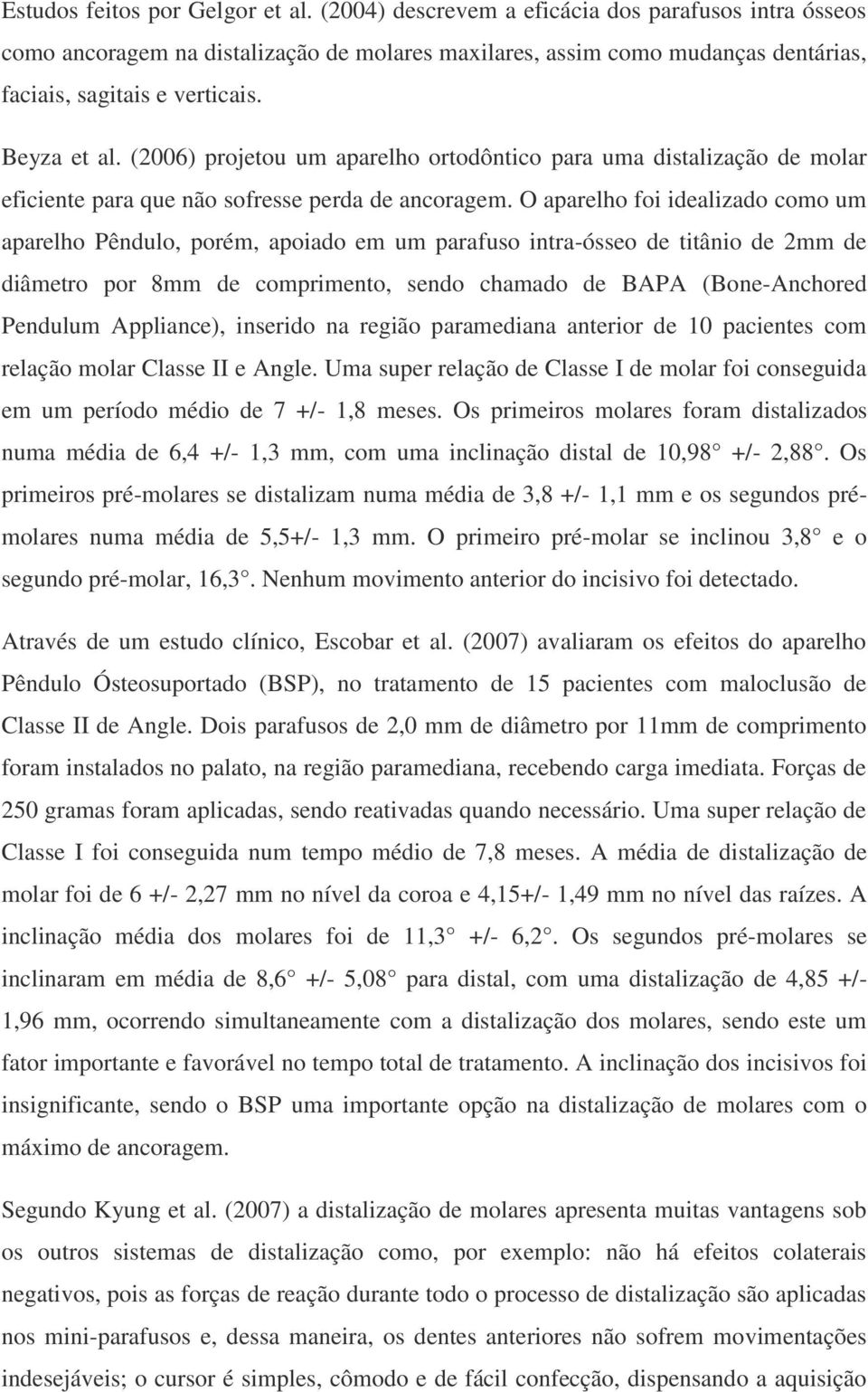 (2006) projetou um aparelho ortodôntico para uma distalização de molar eficiente para que não sofresse perda de ancoragem.