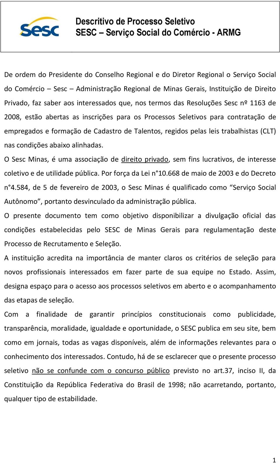 de empregados e formação de Cadastro de Talentos, regidos pelas leis trabalhistas (CLT) nas condições abaixo alinhadas.