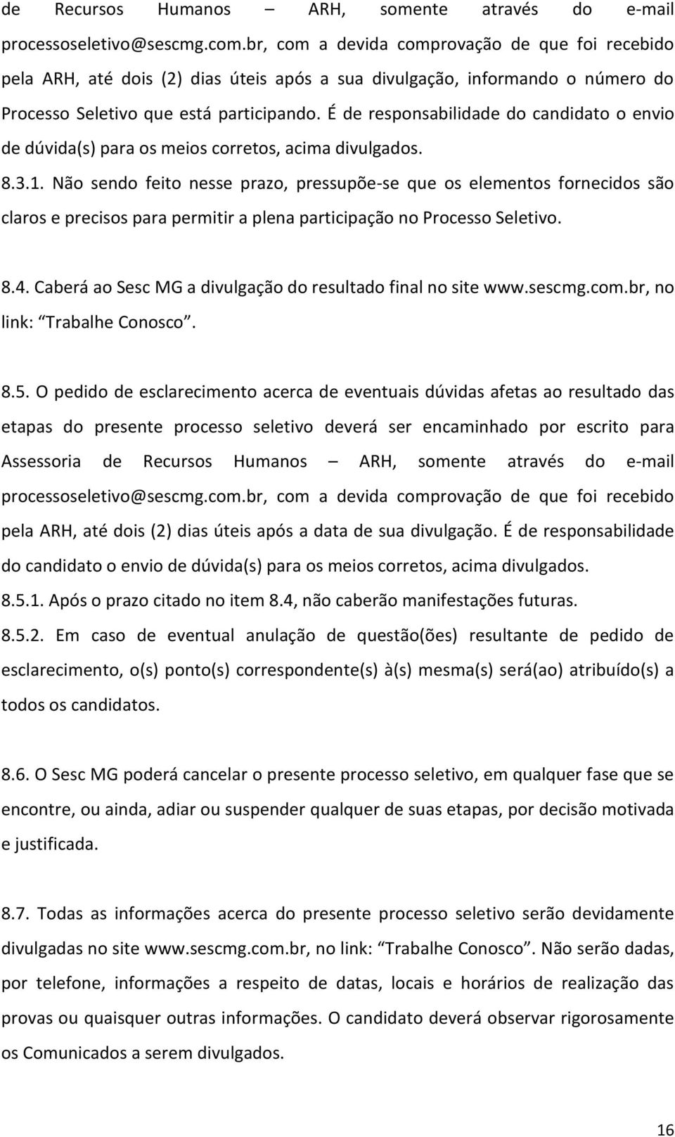 É de responsabilidade do candidato o envio de dúvida(s) para os meios corretos, acima divulgados. 8.3.1.