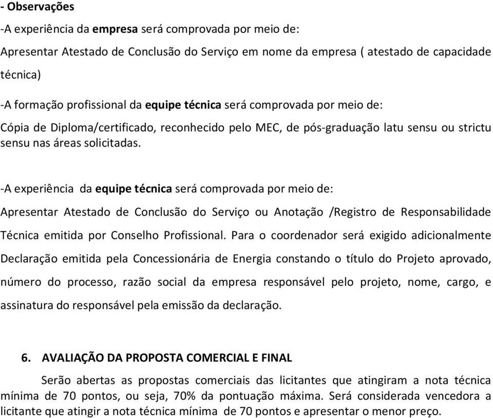 -A experiência da equipe técnica será comprovada por meio de: Apresentar Atestado de Conclusão do Serviço ou Anotação /Registro de Responsabilidade Técnica emitida por Conselho Profissional.