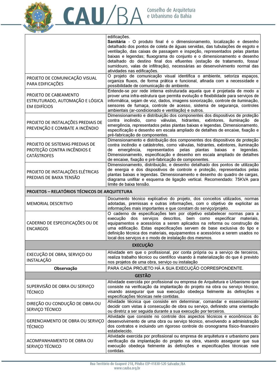 ENCARGOS EXECUÇÃO DE OBRA, SERVIÇO OU INSTALAÇÃO Observação SUPERVISÃO DE OBRA OU SERVIÇO DIREÇÃO OU CONDUÇÃO DE OBRA OU SERVIÇO GERENCIAMENTO DE OBRA OU SERVIÇO ACOMPANHAMENTO DE OBRA OU SERVIÇO