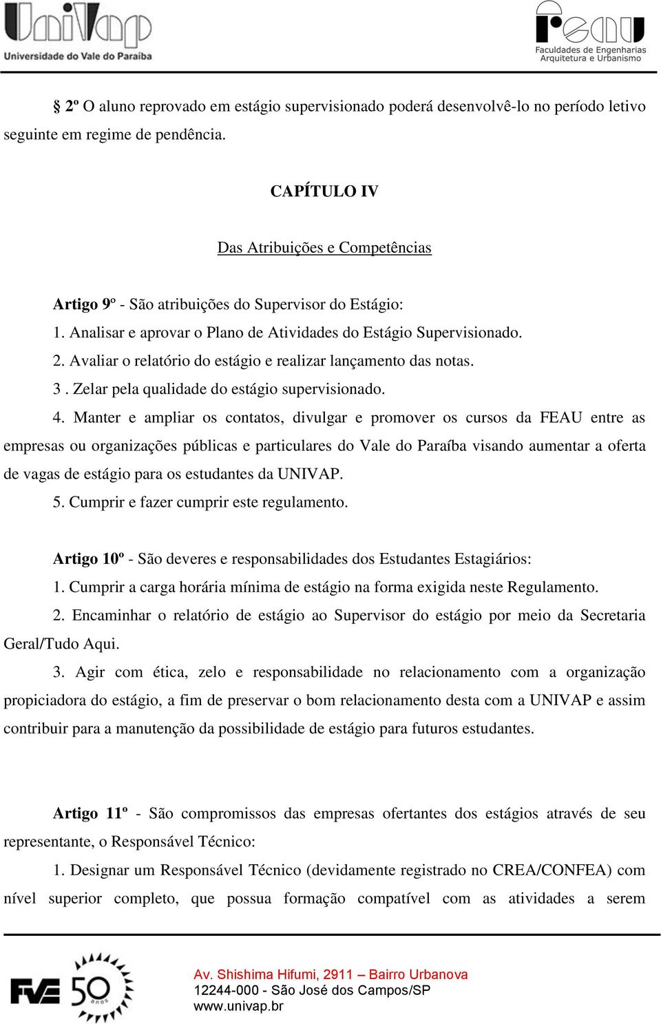 Avaliar o relatório do estágio e realizar lançamento das notas. 3. Zelar pela qualidade do estágio supervisionado. 4.