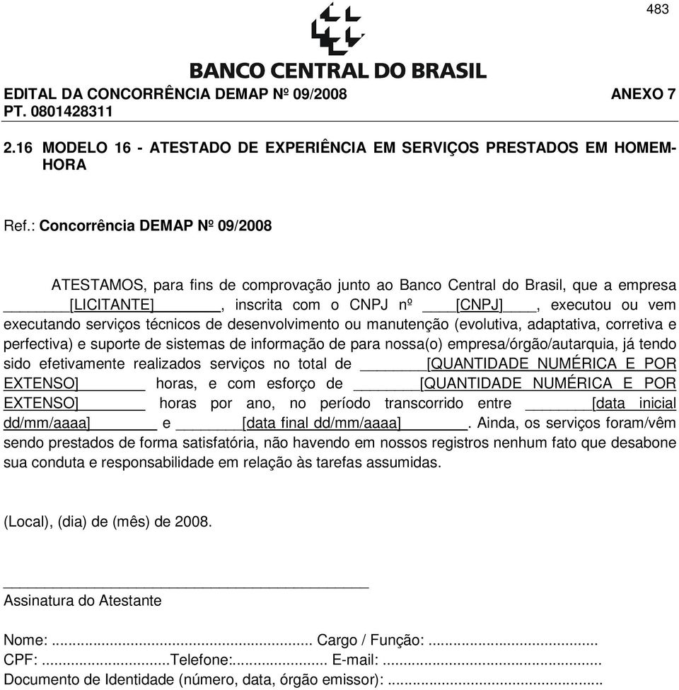 perfectiva) e suporte de sistemas de informação de para nossa(o) empresa/órgão/autarquia, já tendo sido efetivamente realizados serviços no total de [QUANTIDADE NUMÉRICA E POR