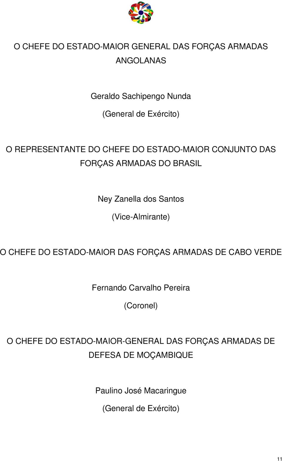 (Vice-Almirante) O CHEFE DO ESTADO-MAIOR DAS FORÇAS ARMADAS DE CABO VERDE Fernando Carvalho Pereira (Coronel)