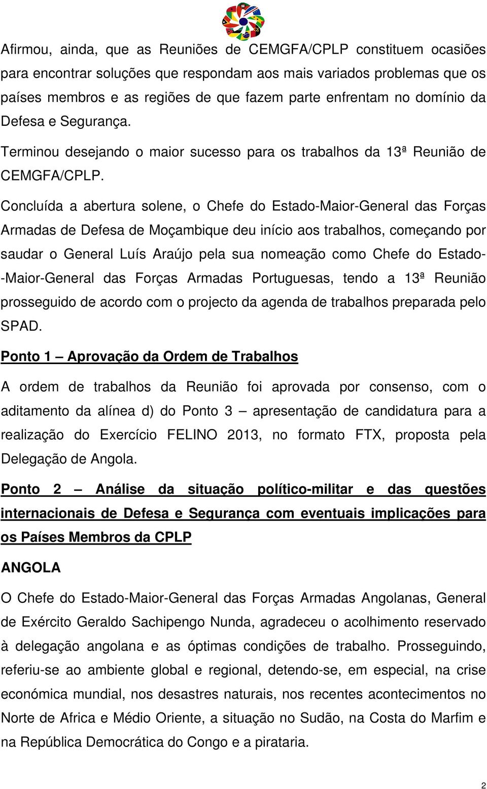 Concluída a abertura solene, o Chefe do Estado-Maior-General das Forças Armadas de Defesa de Moçambique deu início aos trabalhos, começando por saudar o General Luís Araújo pela sua nomeação como